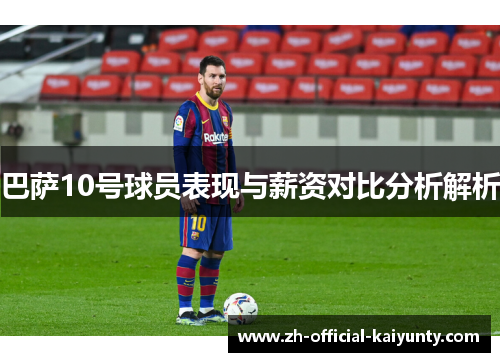 巴萨10号球员表现与薪资对比分析解析
