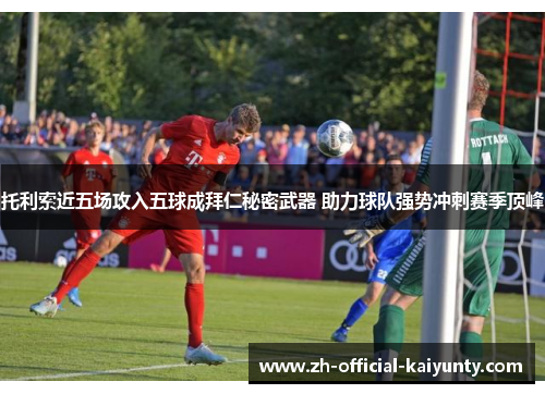 托利索近五场攻入五球成拜仁秘密武器 助力球队强势冲刺赛季顶峰