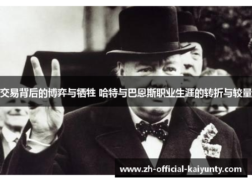 交易背后的博弈与牺牲 哈特与巴恩斯职业生涯的转折与较量