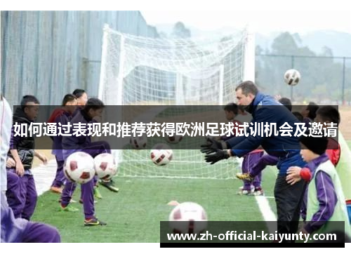 如何通过表现和推荐获得欧洲足球试训机会及邀请