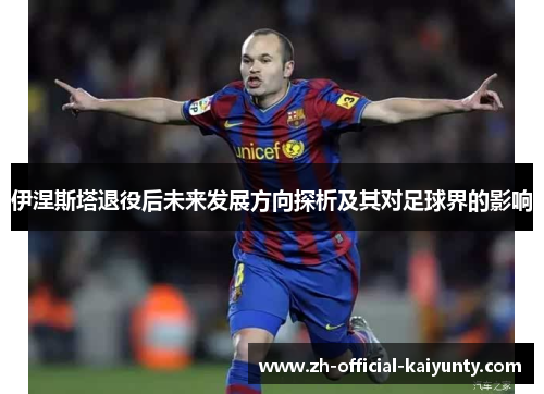 伊涅斯塔退役后未来发展方向探析及其对足球界的影响