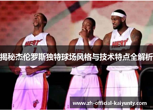 揭秘杰伦罗斯独特球场风格与技术特点全解析
