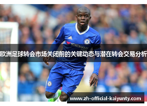 欧洲足球转会市场关闭前的关键动态与潜在转会交易分析