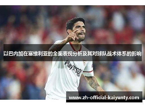 以巴内加在塞维利亚的全面表现分析及其对球队战术体系的影响