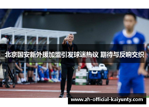 北京国安新外援加盟引发球迷热议 期待与反响交织