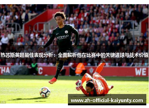 热苏斯英超最佳表现分析：全面解析他在比赛中的关键进球与战术价值