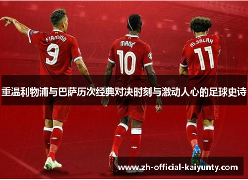 重温利物浦与巴萨历次经典对决时刻与激动人心的足球史诗