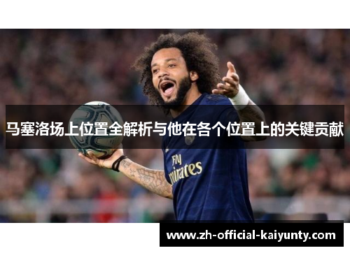 马塞洛场上位置全解析与他在各个位置上的关键贡献