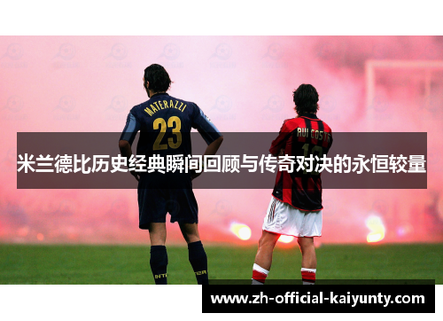 米兰德比历史经典瞬间回顾与传奇对决的永恒较量