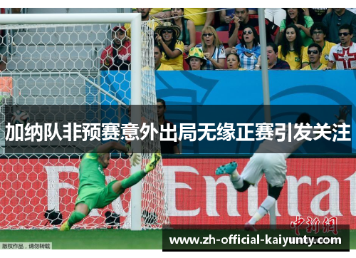 加纳队非预赛意外出局无缘正赛引发关注